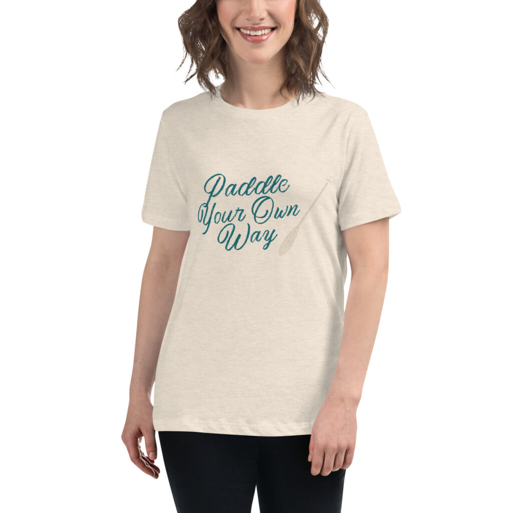 Paddle Your Own Way Women’s Relaxed T-Shirt